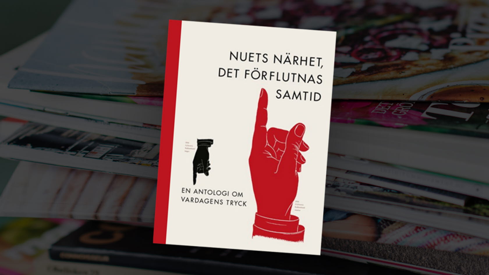 Boken ”Nuets närhet, det förflutnas samtid – en antologi om vardagens tryck”.